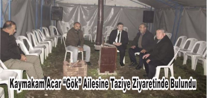 KAYMAKAM ACAR “GÖK” AİLESİNE TAZİYE ZİYARETİNDE BULUNDU 