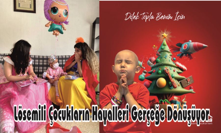 LÖSEMİLİ ÇOCUKLARIN HAYALLERİ GERÇEĞE DÖNÜŞÜYOR