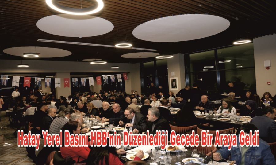 HATAY YEREL BASINI HBB’NİN DÜZENLEDİĞİ GECEDE BİR ARAYA GELDİ