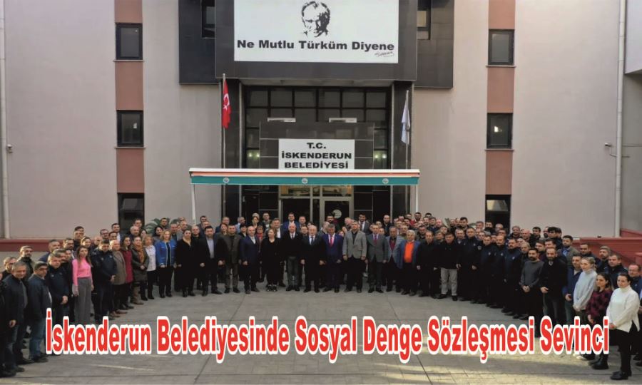 İSKENDERUN BELEDİYESİNDE SOSYAL DENGE SÖZLEŞMESİ SEVİNCİ