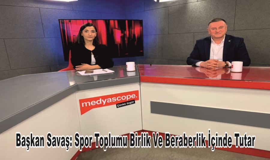 BAŞKAN SAVAŞ: SPOR TOPLUMU BİRLİK VE BERABERLİK İÇİNDE TUTAR