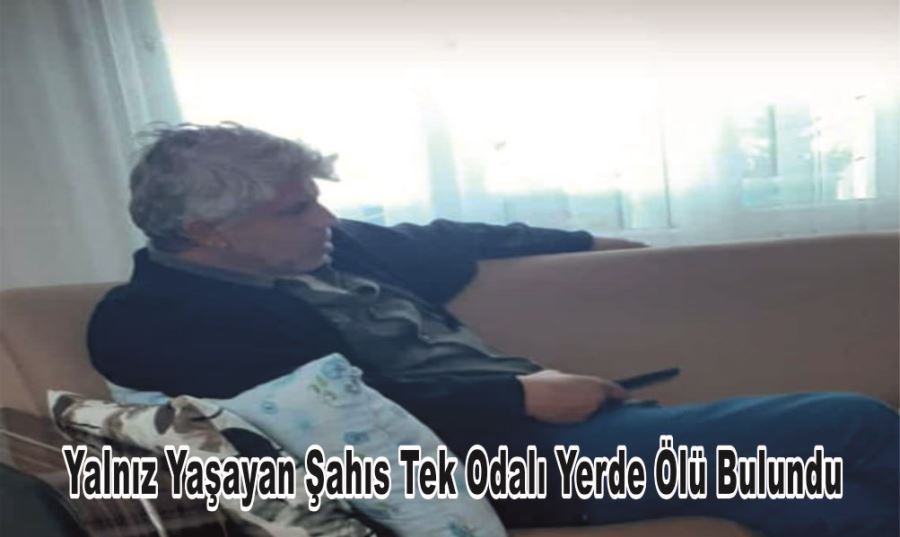 YALNIZ YAŞAYAN ŞAHIS TEK ODALI YERDE ÖLÜ BULUNDU 