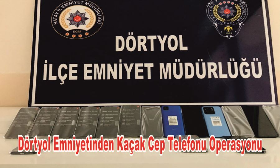 DÖRTYOL EMNİYETİNDEN KAÇAK CEP TELEFONU OPERASYONU