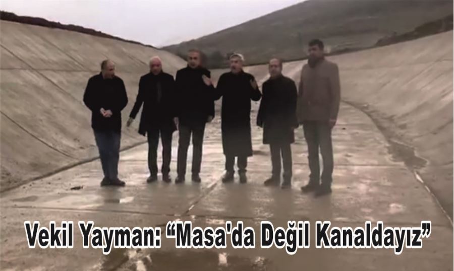 VEKİL YAYMAN: “MASA’DA DEĞİL KANALDAYIZ”