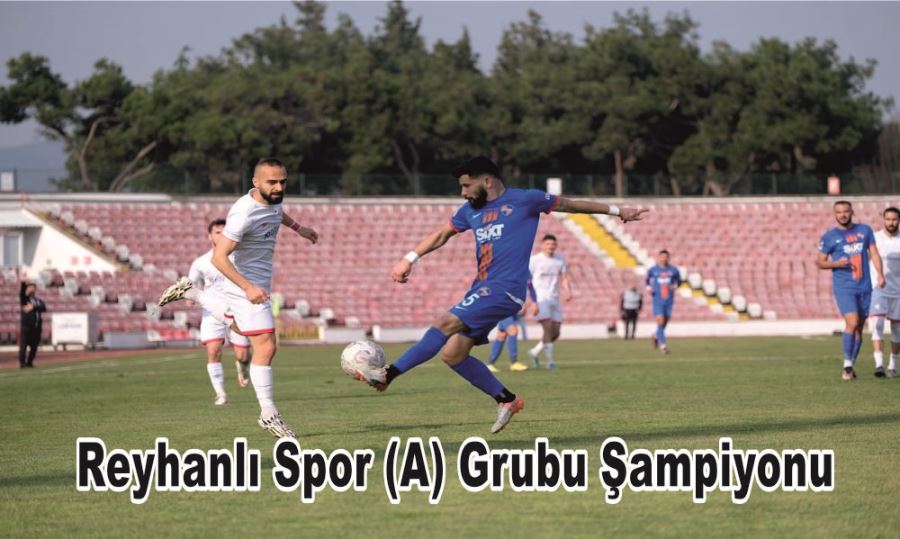 REYHANLI SPOR (A) GRUBU ŞAMPİYONU