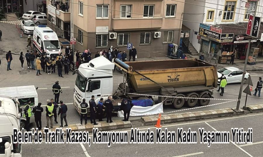 BELEN’DE TRAFİK KAZASI, KAMYONUN ALTINDA KALAN KADIN YAŞAMINI YİTİRDİ