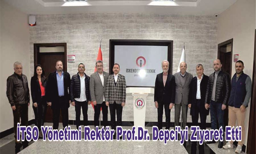 İTSO YÖNETİMİ REKTÖR PROF.DR. DEPCİ’Yİ ZİYARET ETTİ