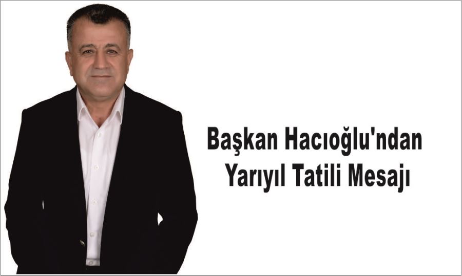 BAŞKAN HACIOĞLU’NDAN YARIYIL TATİLİ MESAJI