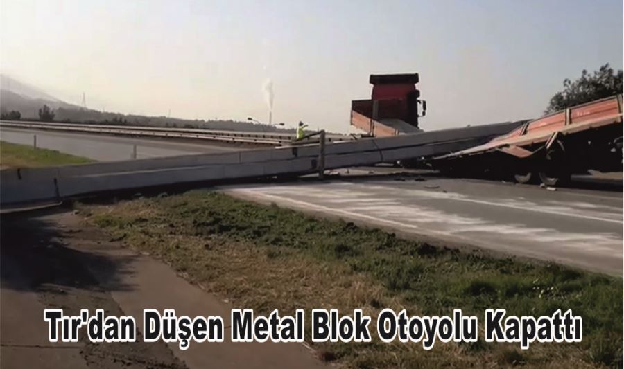  TIR’DAN DÜŞEN METAL BLOK OTOYOLU KAPATTI