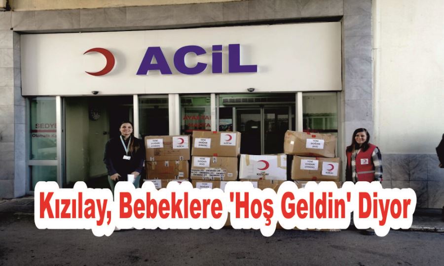 KIZILAY, BEBEKLERE ‘HOŞ GELDİN’ DİYOR