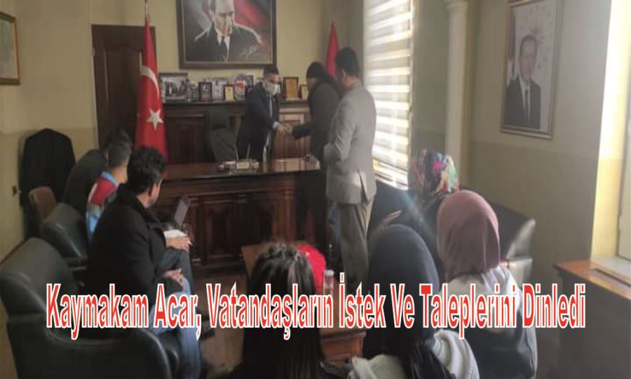 KAYMAKAM ACAR, VATANDAŞLARIN İSTEK VE TALEPLERİNİ DİNLEDİ 