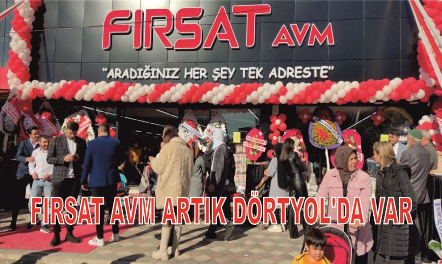 FIRSAT AVM ARTIK DÖRTYOL’DA VAR