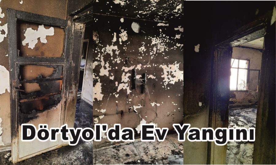 DÖRTYOL’DA EV YANGINI