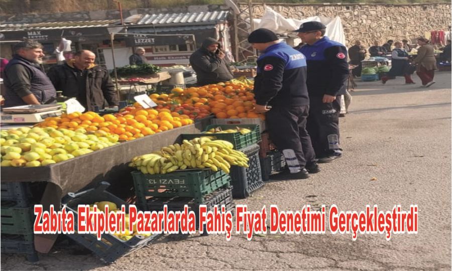 ZABITA EKİPLERİ PAZARLARDA FAHİŞ FİYAT DENETİMİ GERÇEKLEŞTİRDİ 