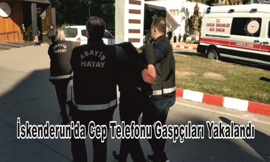 İSKENDERUN’DA CEP TELEFONU GASPÇILARI YAKALANDI