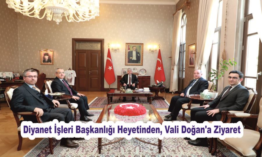 DİYANET İŞLERİ BAŞKANLIĞI HEYETİNDEN, VALİ DOĞAN’A ZİYARET 