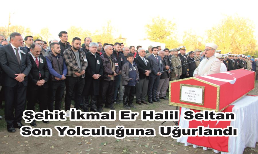 ŞEHİT İKMAL ER HALİL SELTAN SON YOLCULUĞUNA UĞURLANDI