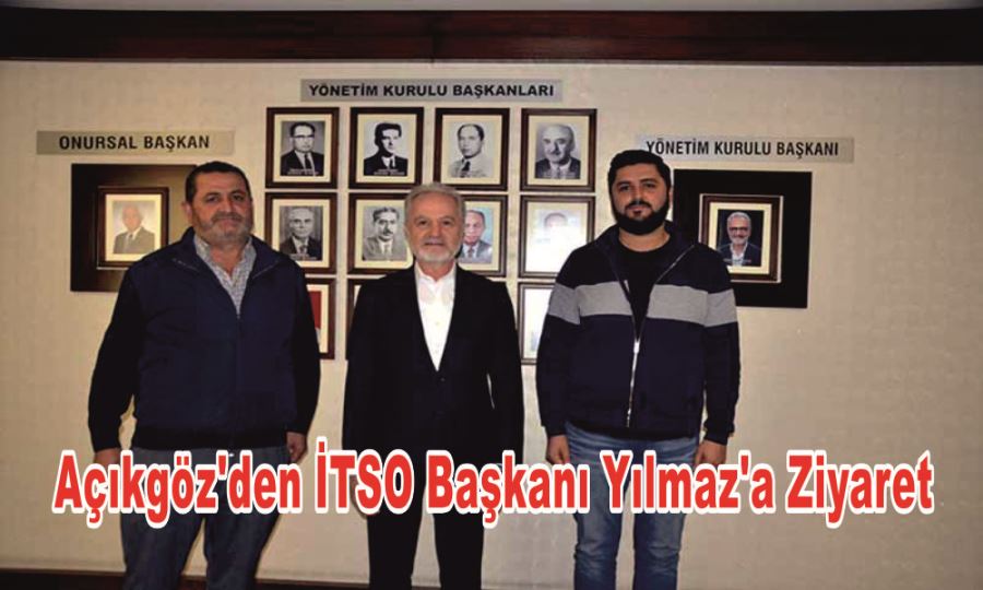 AÇIKGÖZ’DEN İTSO BAŞKANI YILMAZ’A ZİYARET