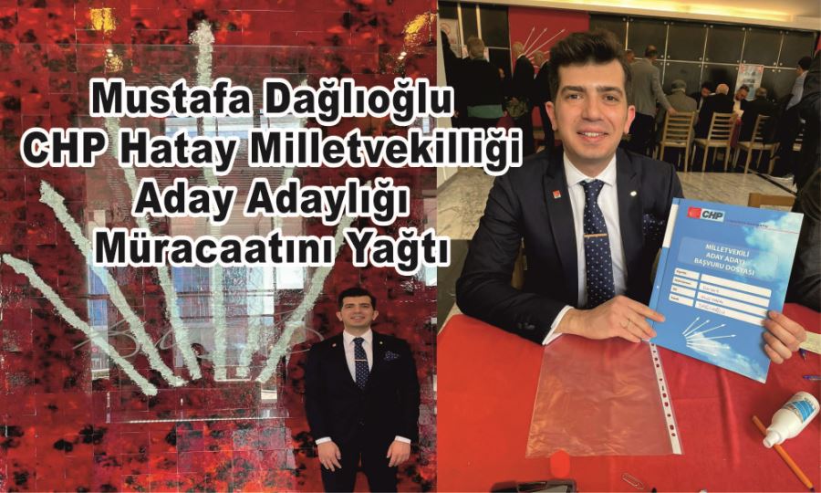 Mustafa Dağlıoğlu CHP Hatay Milletvekilliği Aday Adaylığı Müracaatını Yağtı