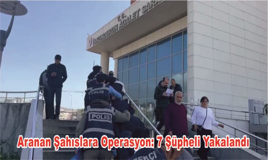 Aranan Şahıslara Operasyon: 7 Şüpheli Yakalandı