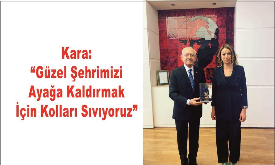 Kara: “Güzel Şehrimizi Ayağa Kaldırmak İçin Kolları Sıvıyoruz”