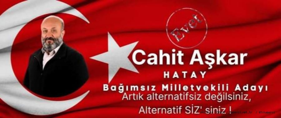 HATAY BAĞIMSIZ MİLLETVEKİLİ ADAYI CAHİT AŞKAR; “BU ŞEHRİ BİRLİKTE YENİDEN KURACAĞIZ. KAYBETTİĞİMİZ CANLARA BORCUMUZ VAR!”  