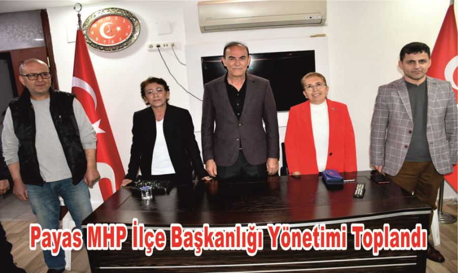 Payas MHP İlçe Başkanlığı Yönetimi Toplandı