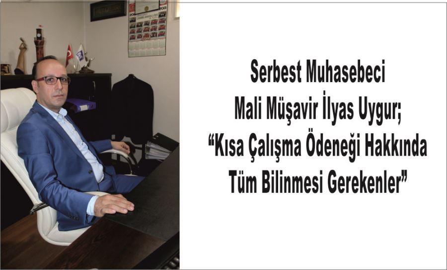 Serbest Muhasebeci Mali Müşavir İlyas Uygur;  “Kısa Çalışma Ödeneği Hakkında Tüm Bilinmesi Gerekenler”