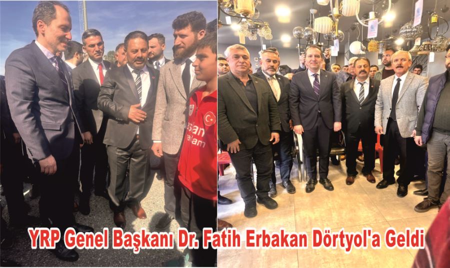 YRP Genel Başkanı Dr. Fatih Erbakan Dörtyol’a Geldi