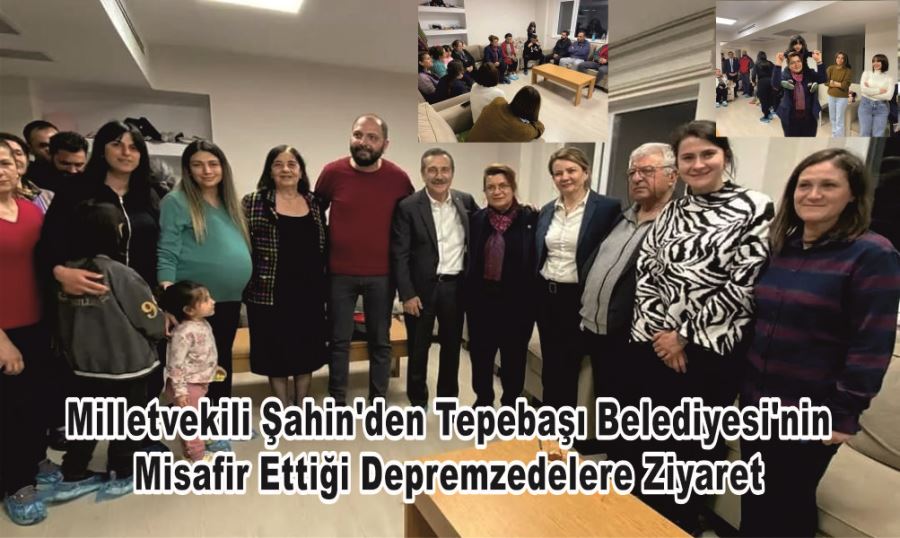Milletvekili Şahin’den Tepebaşı Belediyesi’nin Misafir Ettiği Depremzedelere Ziyaret