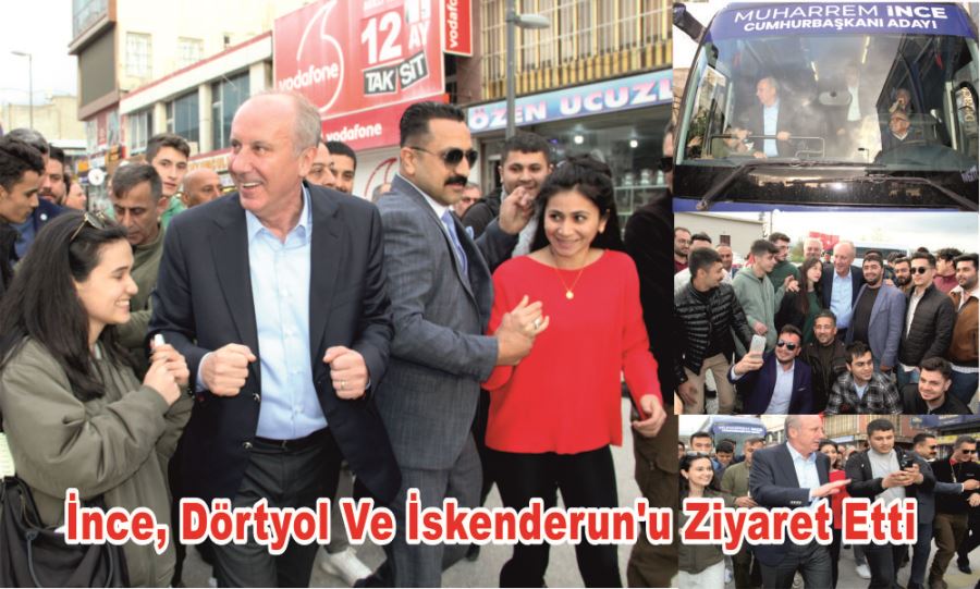 İnce, Dörtyol Ve İskenderun’u Ziyaret Etti