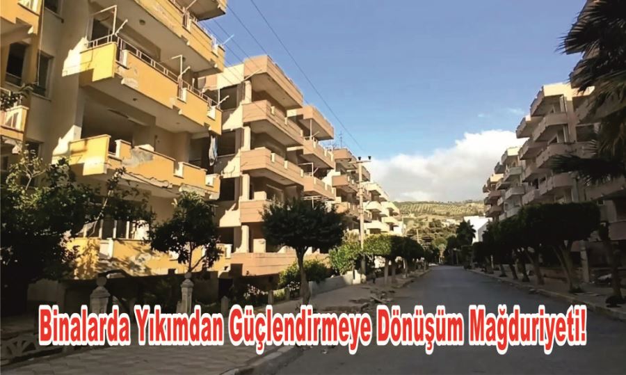 Binalarda Yıkımdan Güçlendirmeye Dönüşüm Mağduriyeti!