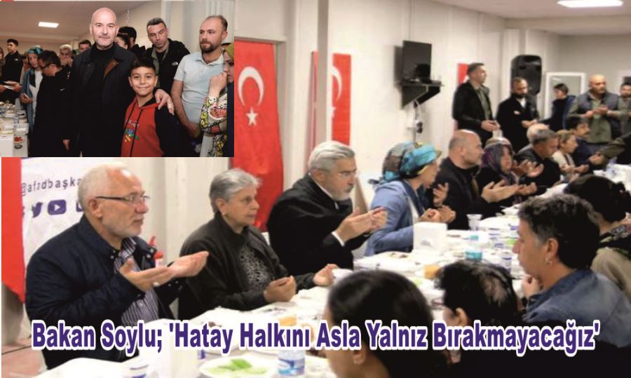 Bakan Soylu; ‘Hatay Halkını Asla Yalnız Bırakmayacağız’
