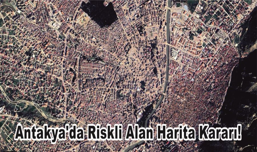 Antakya’da Riskli Alan Harita Kararı!