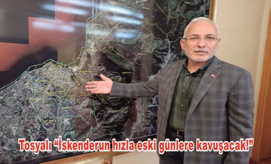 Tosyalı “İskenderun hızla eski günlere kavuşacak!”