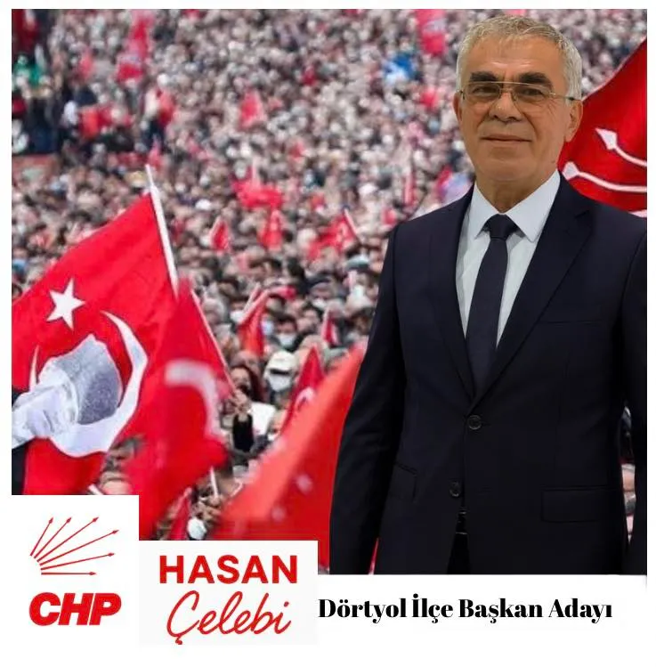 CHP DÖRTYOL İLÇE BAŞKAN ADAYI HASAN ÇELEBİ DELEGE TESBİTİNİN SEÇİMLE YAPILMASINI İSTEDİ