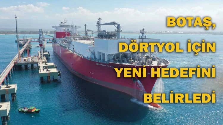 DÖRTYOL FSRU TERMİNALİ ENERJİ MERKEZİ OLMA YOLUNDA