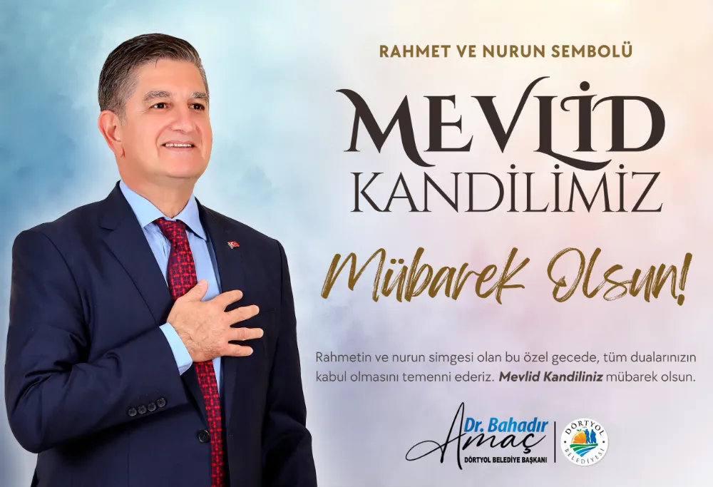 DÖRTYOL BELEDİYE BAŞKANI DR. BAHADIR AMAÇ’TAN MEVLİD KANDİLİ MESAJI