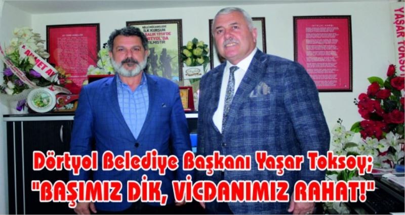 Dörtyol Belediye Başkanı Yaşar Toksoy; 